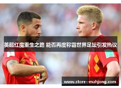 英超红魔重生之路 能否再度称霸世界足坛引发热议