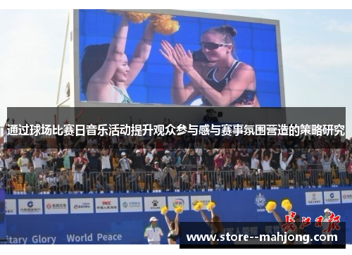 通过球场比赛日音乐活动提升观众参与感与赛事氛围营造的策略研究