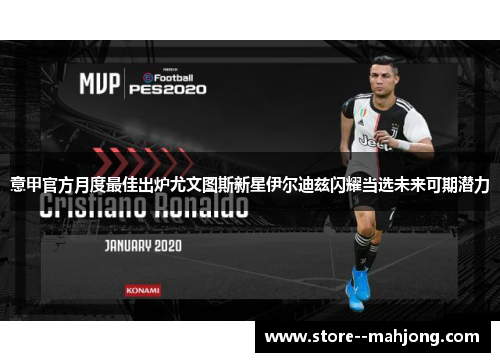 意甲官方月度最佳出炉尤文图斯新星伊尔迪兹闪耀当选未来可期潜力